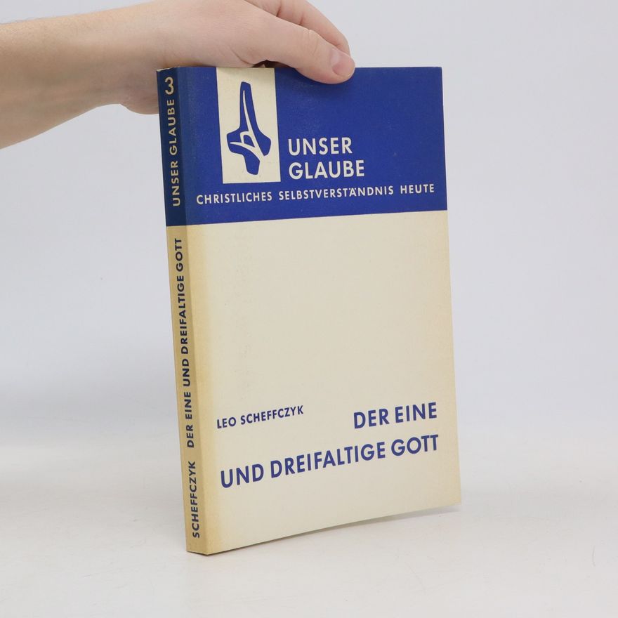 Leo Scheffczyk Unser Glaube 3. Der Eine und Dreifaltige Gott