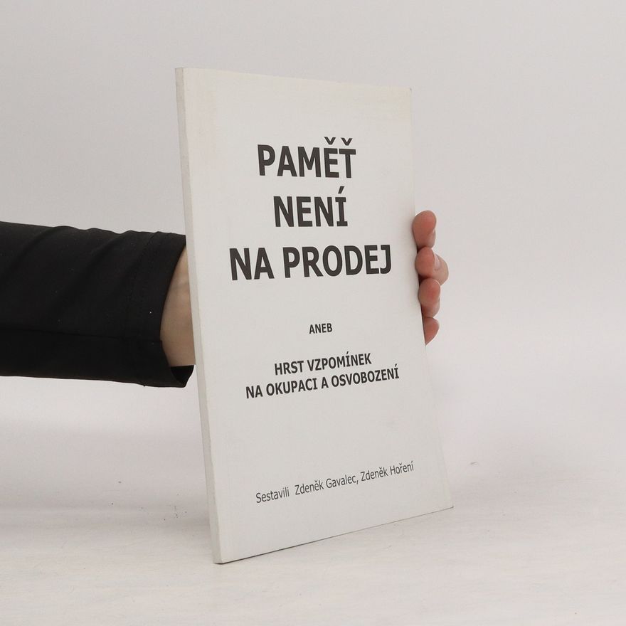 Zdeněk Gavalec Paměť není na prodej, aneb, Hrst vzpomínek na okupaci a osvobození