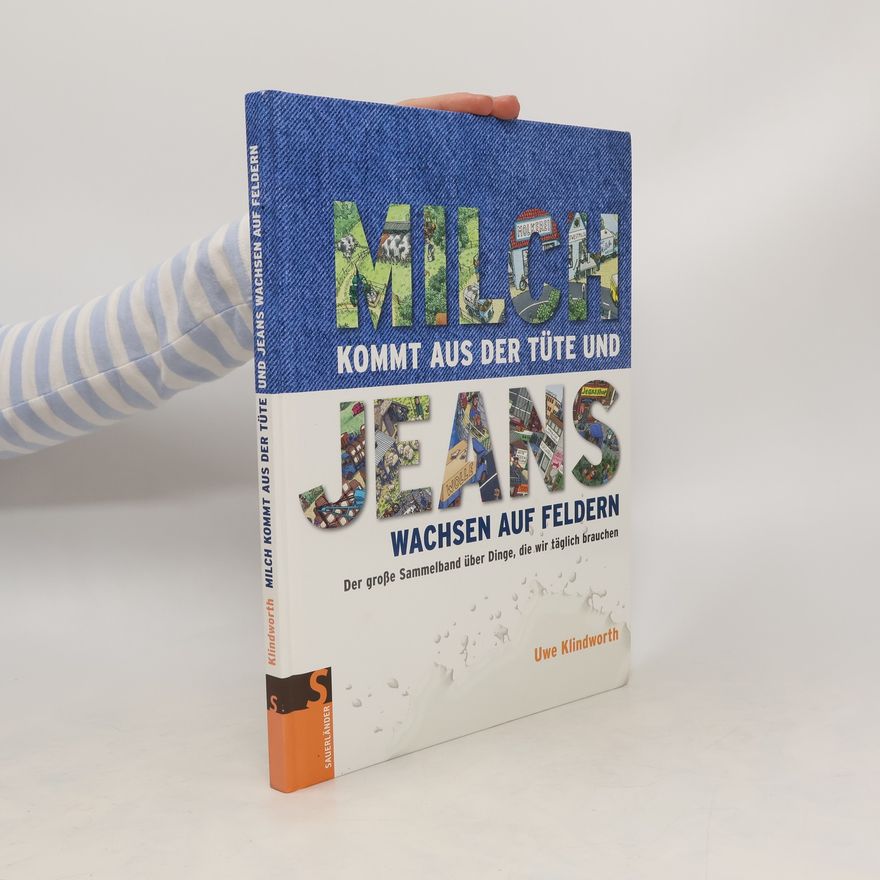 Uwe Klindworth Milch kommt aus der Tüte und Jeans wachsen auf Feldern