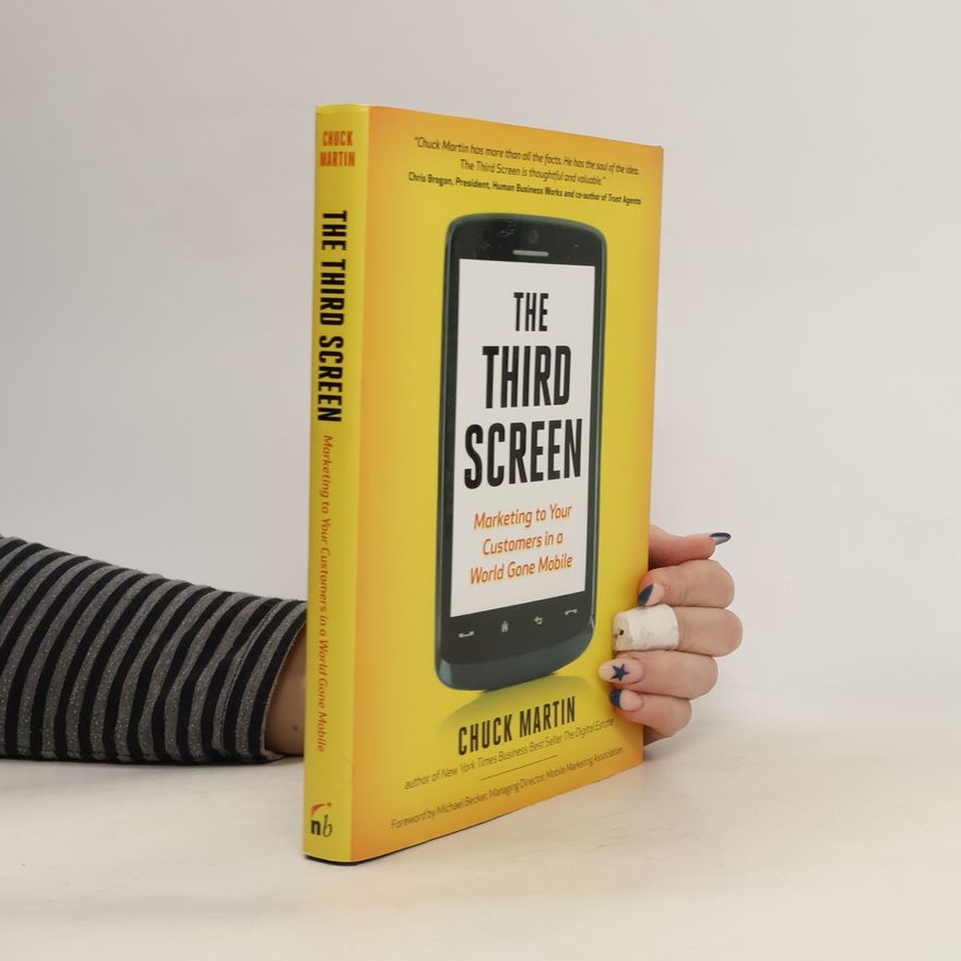 Chuck Martin The Third Screen. Marketing to Your Customers in a World Gone Mobile