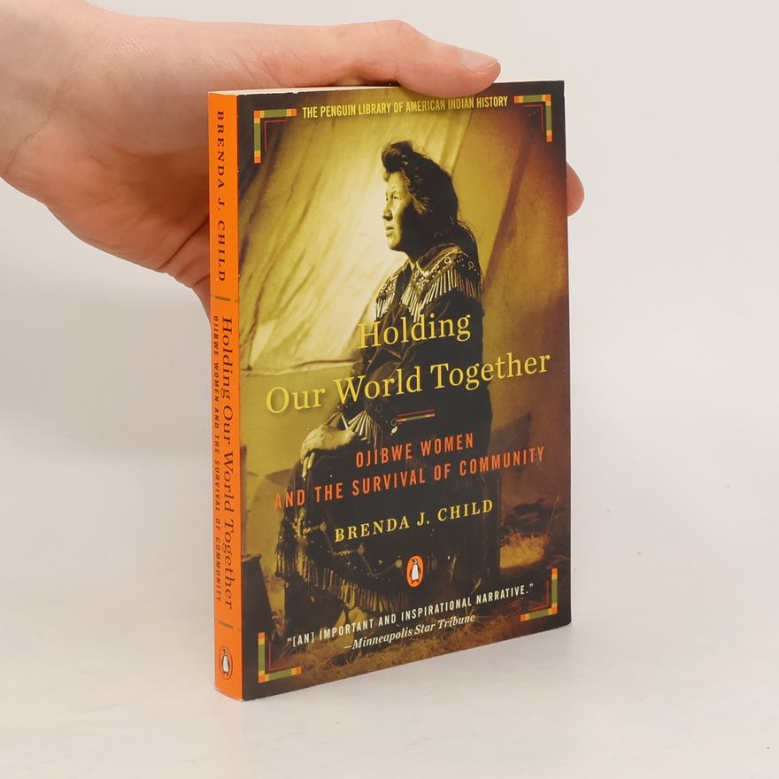 Brenda J. Child Holding our world together. Ojibwe women and the survival of community