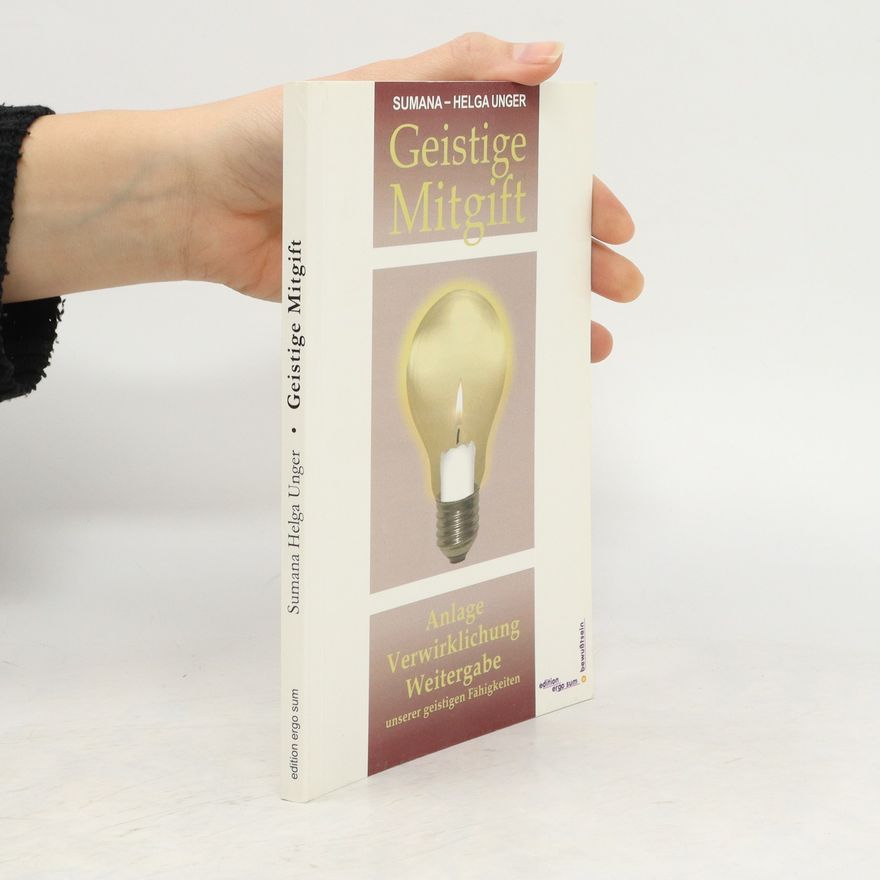 Helga Unger Geistige Mitgift: Anlage, Verwirklichung und Weitergabe unserer geistigen Fähigkeiten