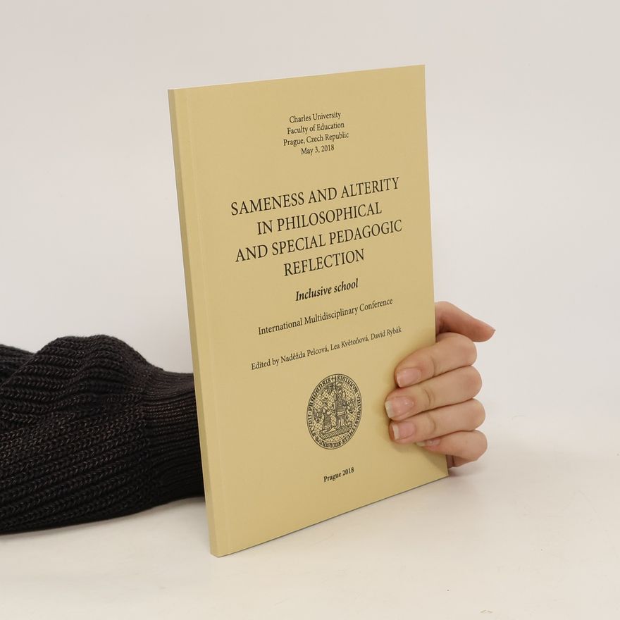 Kolektiv autorů Sameness and Alterity in Philosophical and Special Pedagogic Reflection : inclusive school : international multidisciplinary conference : Charles University, Faculty of Education, Prague, Czech Republic, May 3, 2018