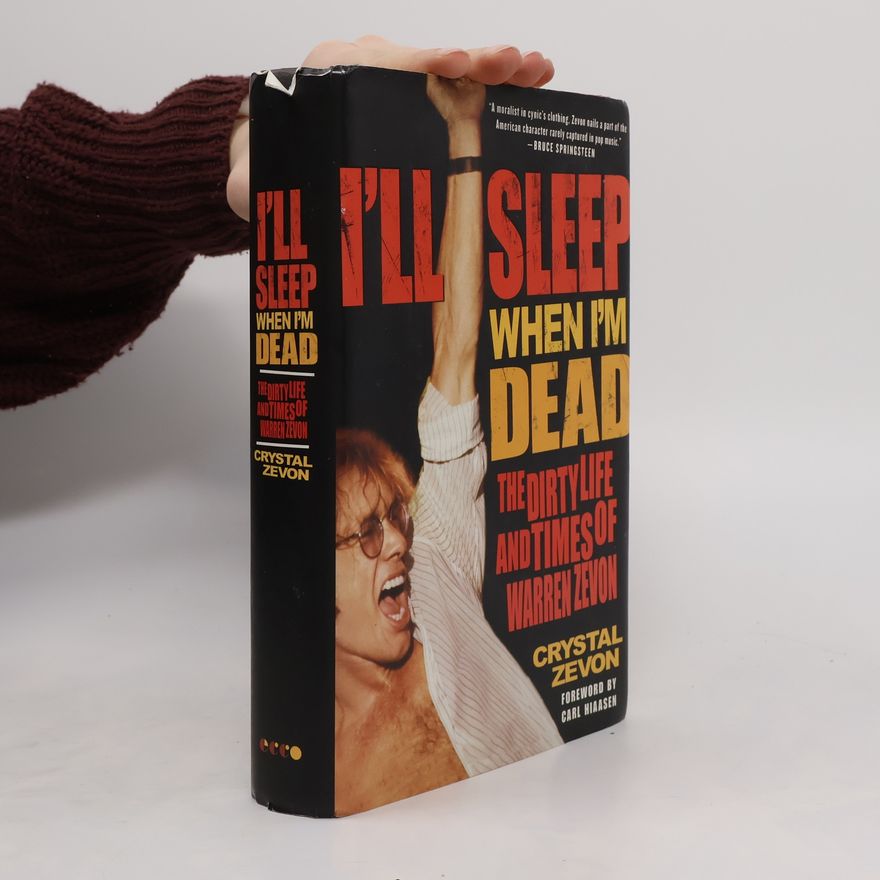 Crystal Zevon I'll Sleep When I'm Dead. The Dirty Life and Times of Warren Zevon