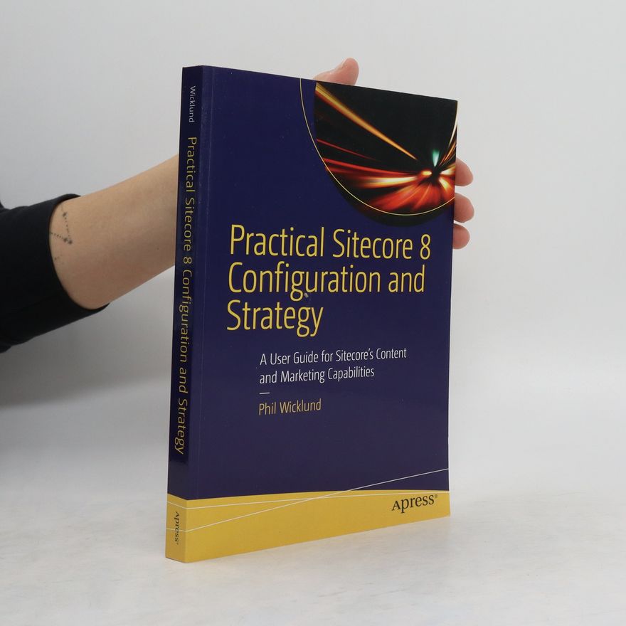 Phil Wicklund Practical Sitecore 8 Configuration and Strategy