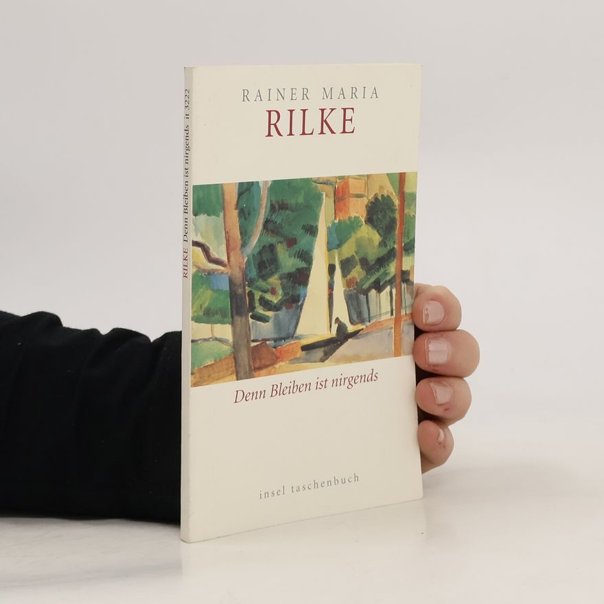 Rainer Maria Rilke Denn Bleiben ist nirgends