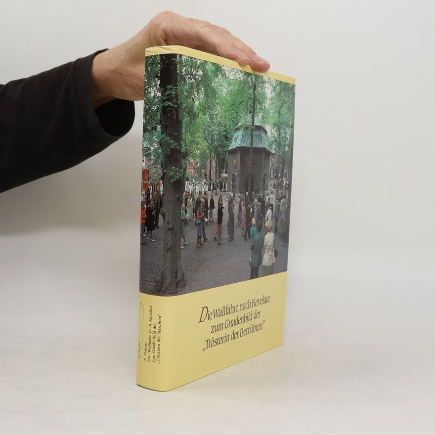 Peter Dohms Die Wallfahrt nach Kevelaer zum Gnadenbild der "Trösterin der Betrübten"
