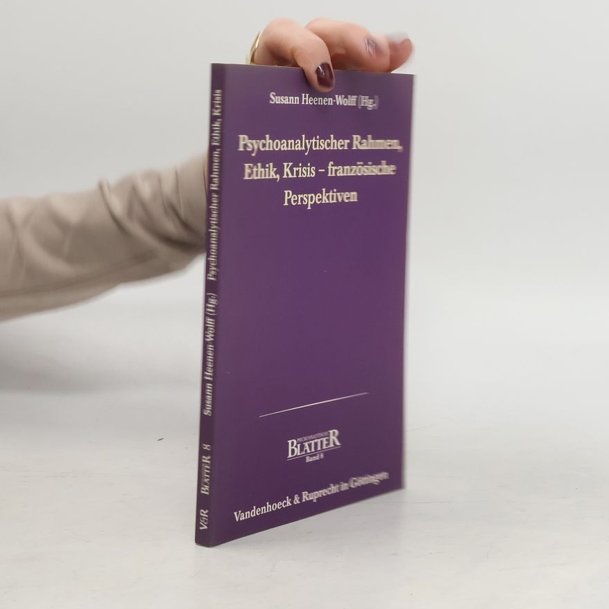 Susann Heenen Wolff Psychoanalytischer Rahmen, Ethik, Krisis - französische Perspektiven