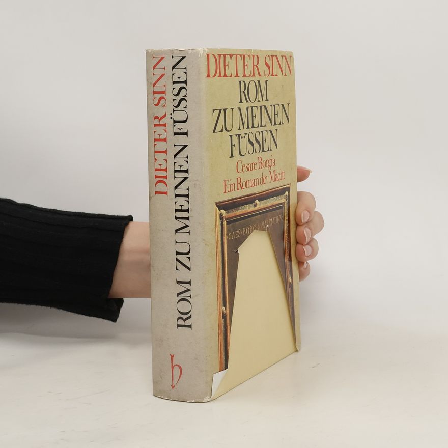Dieter Sinn Rom zu meinen Füßen. Cesare Borgia. Ein Roman der Macht