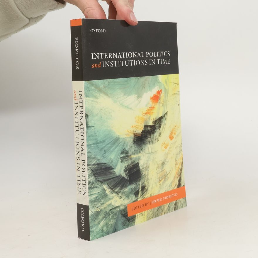 Orfeo Fioretos International Politics and Institutions in Time