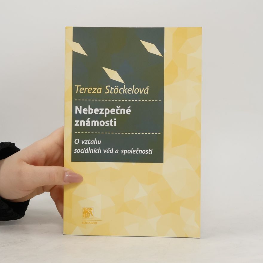 Tereza Stöckelová Nebezpečné známosti: o vztahu sociálních věd a společnosti