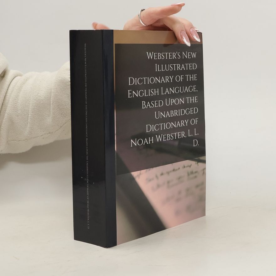 anonym Webster's New Illustrated Dictionary of the English Language, Based Upon the Unabridged Dictionary of Noah Webster, L. L. D.