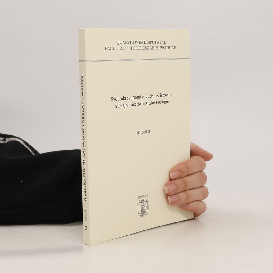 Filip Sedlák Svoboda svědomí v Duchu Kristově - stěžejní zásada husitské teologie