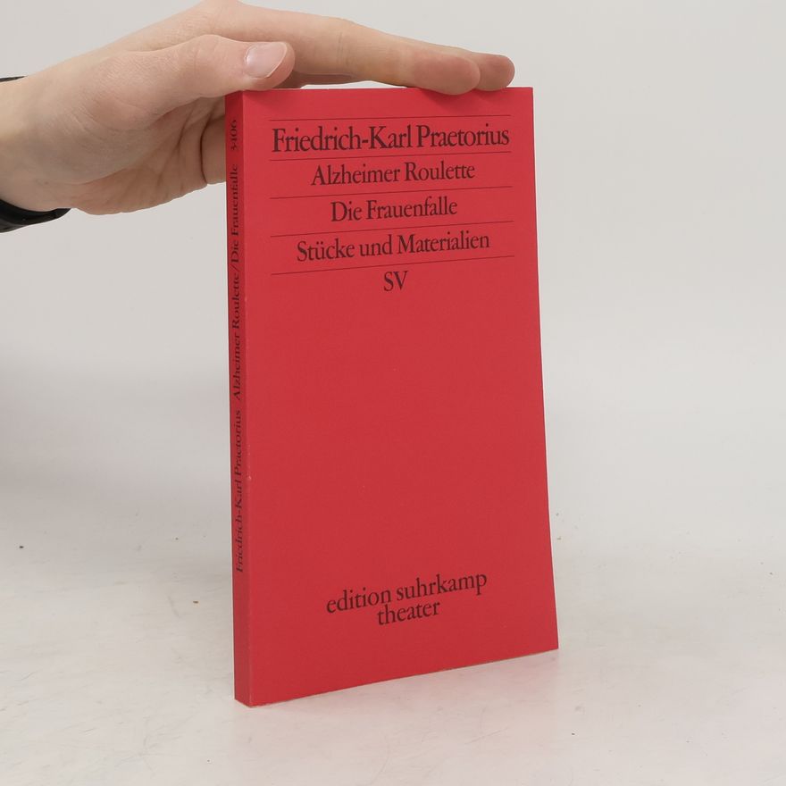 Friedrich-Karl Praetorius Alzheimer Roulette. Die Frauenfalle. Stücke und Materialien