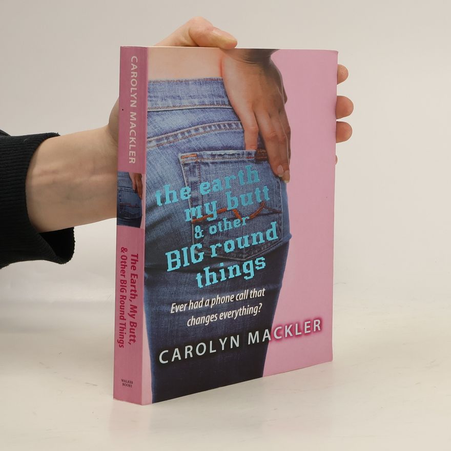 Carolyn Mackler The Earth, My Butt and Other Big Round Things. Ever had a phone call that changes everything?
