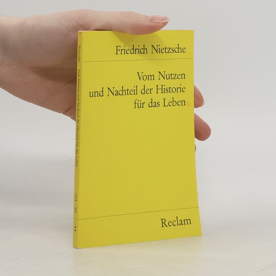Friedrich Nietzsche Vom Nutzen und Nachteil der Historie für das Leben
