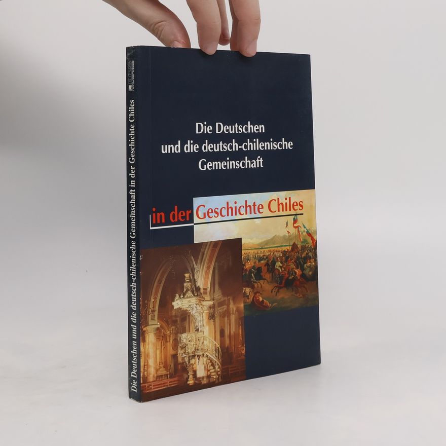 Autorenkollektiv Die Deutschen und die deutsch-chilenische Gemeinschaft in der Geschichte Chiles