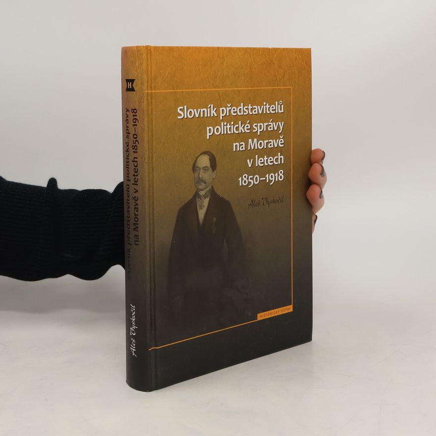 Aleš Vyskočil Slovník představitelů politické správy na Moravě v letech 1850-1918