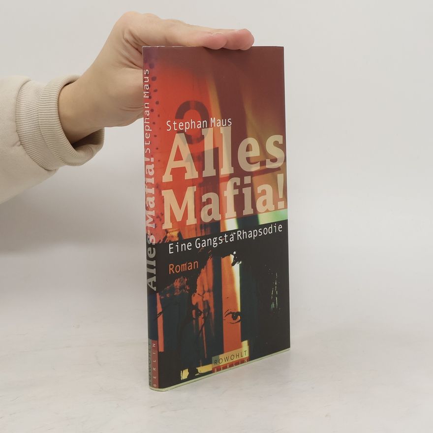 Stephan Maus Alles Mafia!. Eine Gangsta Rhapsodie. Roman