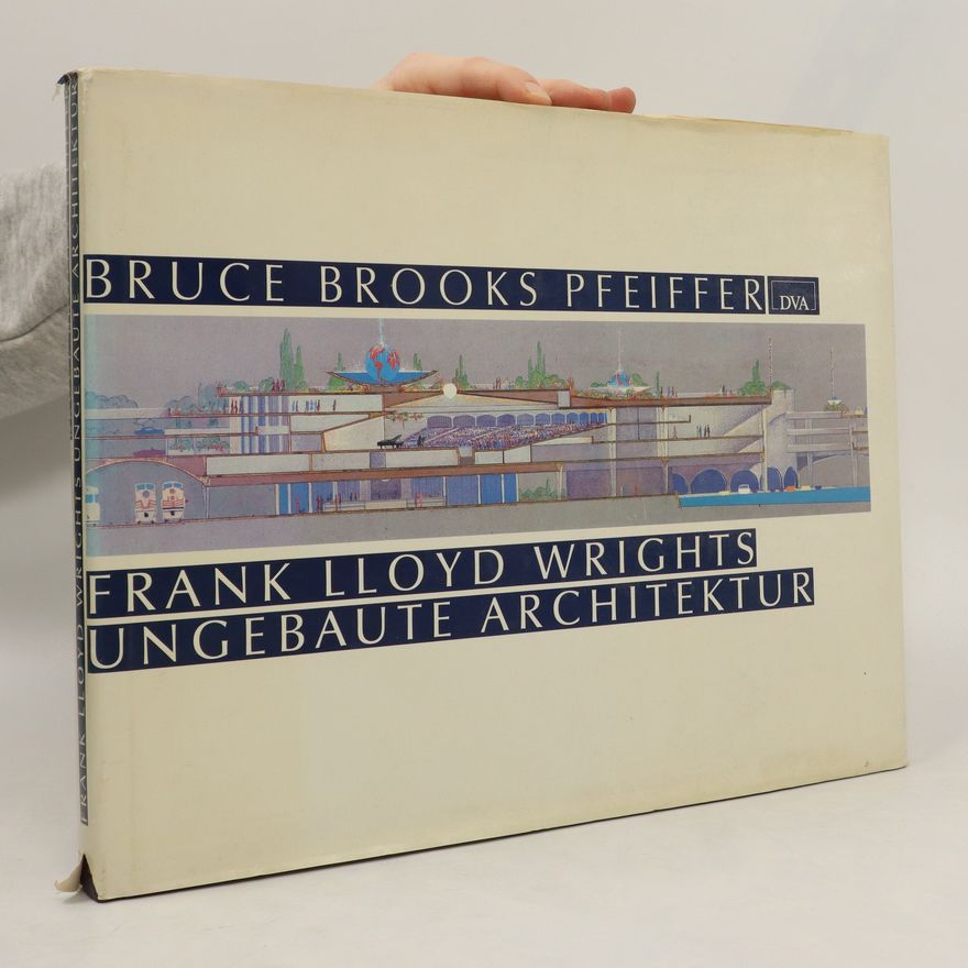 Bruce Brooks Pfeiffer Frank Lloyd Wrights ungebaute Architektur