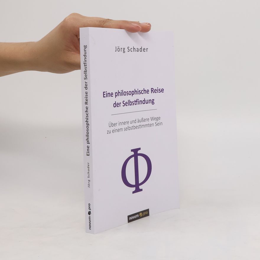 Jörg Schader Eine philosophische Reise der Selbstfindung. Über innere und äußere Wege zu einem selbstbestimmten Sein