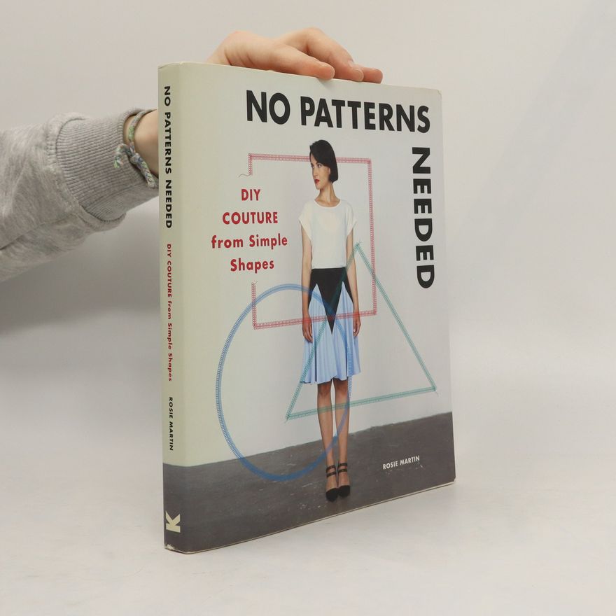 Rosie Martin No Patterns Needed: DIY Couture from Simple Shapes