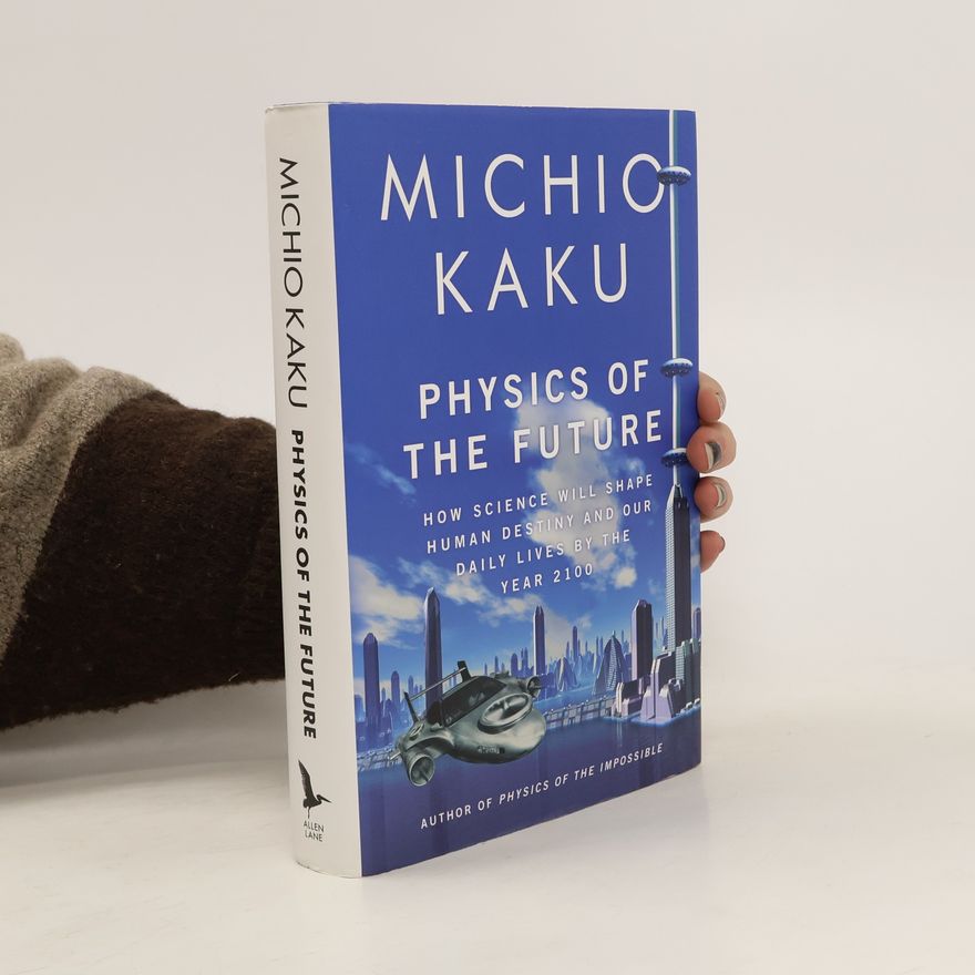 Michio Kaku Physics of the future: How science will shape human destiny and our daily lives by the year 2100