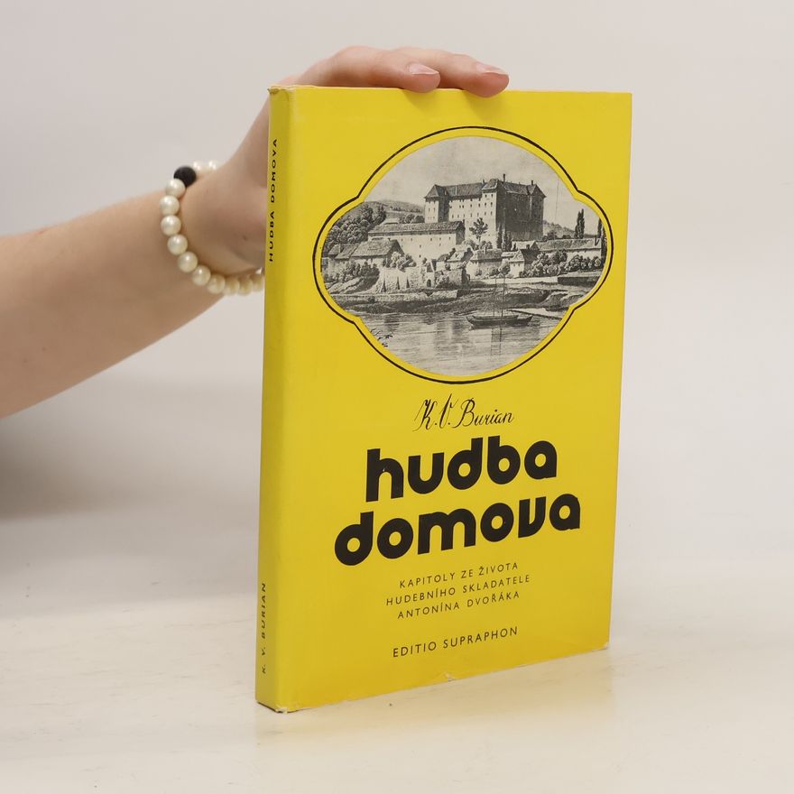 Karel Vladimír Burian Hudba domova. Kapitoly ze života hudebního skladatele Antonína Dvořáka.