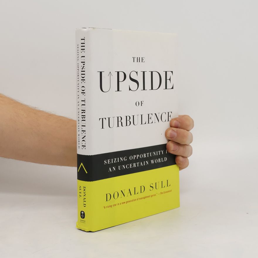 Donald N. Donald Norman Sull The upside of turbulence : seizing opportunity in an uncertain world