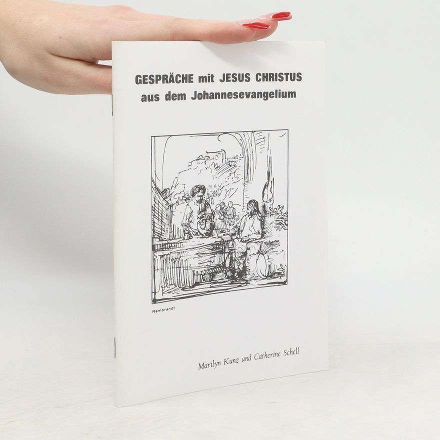Marilyn Kunz Gespräche mit Jesus Christus aus dem Johannesevangelium
