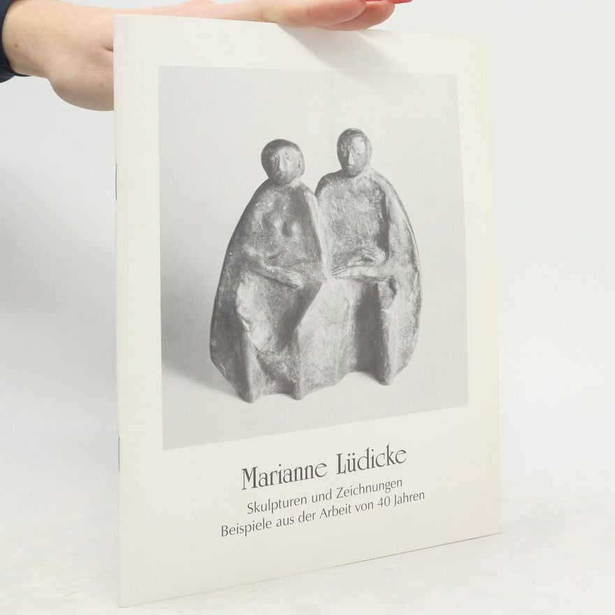 Marianne Lüdicke Marianne Lüdicke. Skulpturen und Zeichnungen Beispiele aus der Arbeit von 40 Jahren