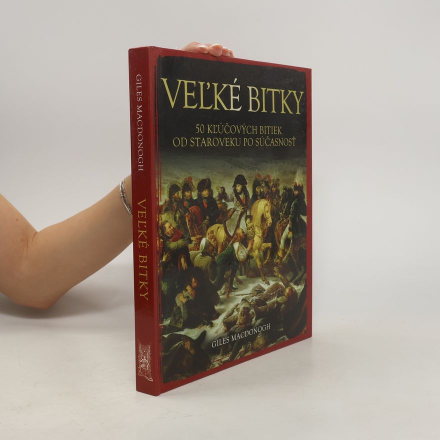 Giles MacDonogh Veľké bitky: 50 kľúčových bitiek od staroveku po súčasnosť