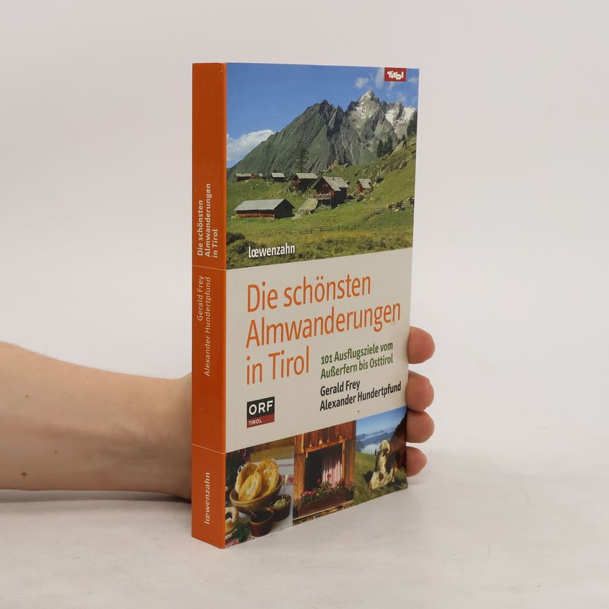 Gerald Frey Die schönsten Almwanderungen in Tirol 101 Ausflugsziele vom Außerfern bis Osttirol