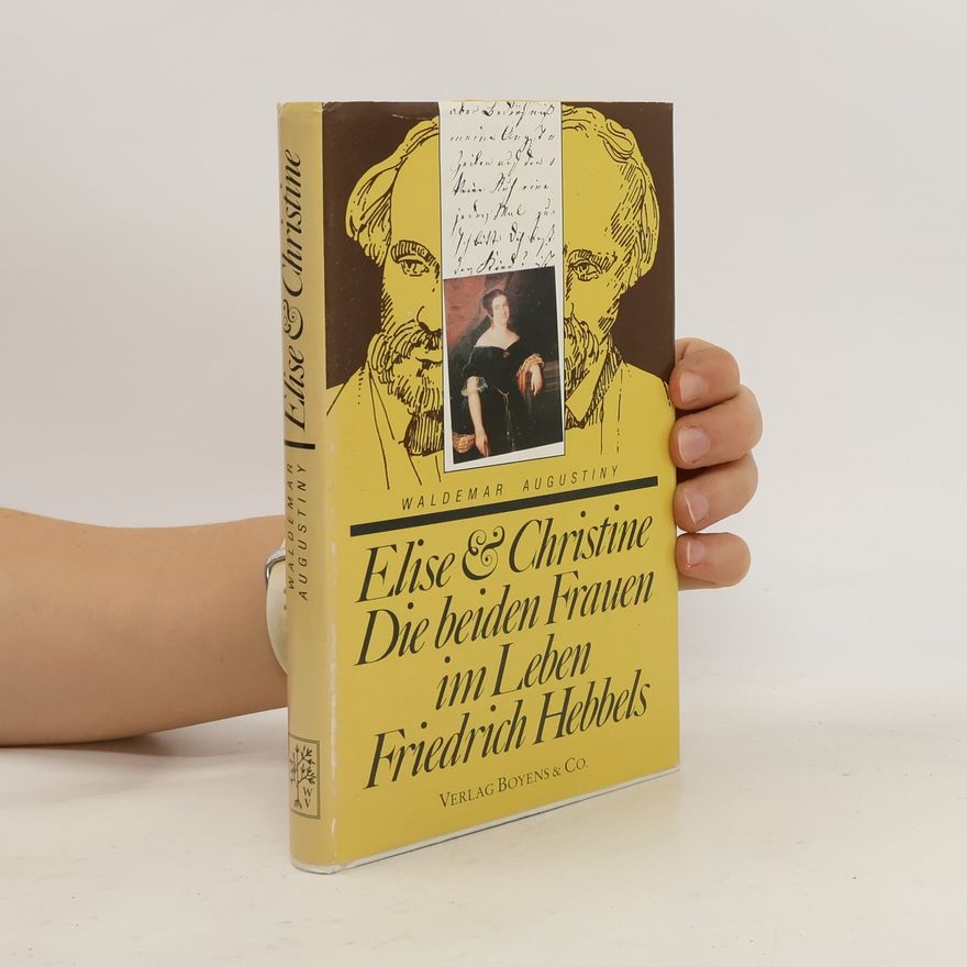 Waldemar Augustiny Elise und Christine. Die beiden Frauen im Leben Friedrich Hebbels