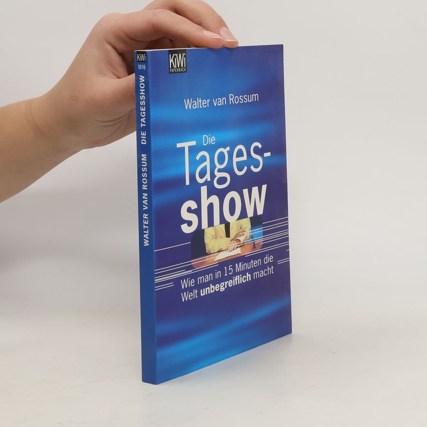Walter Rossum Die Tagesshow. Wie man in 15 Minuten die Welt unbegreiflich macht