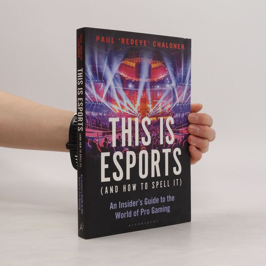 Paul Chaloner This is esports (and How to Spell it) - LONGLISTED FOR THE WILLIAM HILL SPORTS BOOK AWARD 2020