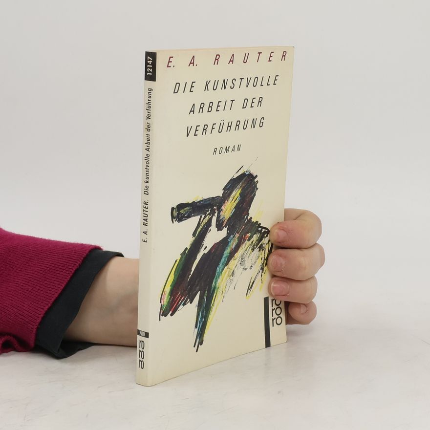E. A. Rauter Die kunstvolle Arbeit der Verführung. Roman