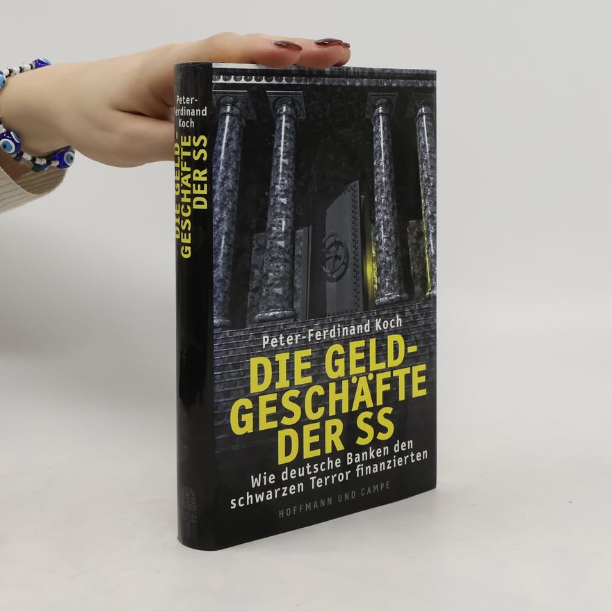 PeterFerdinand Koch Die Geldgeschäfte der SS : wie deutsche Banken den schwarzen Terror finanzierten