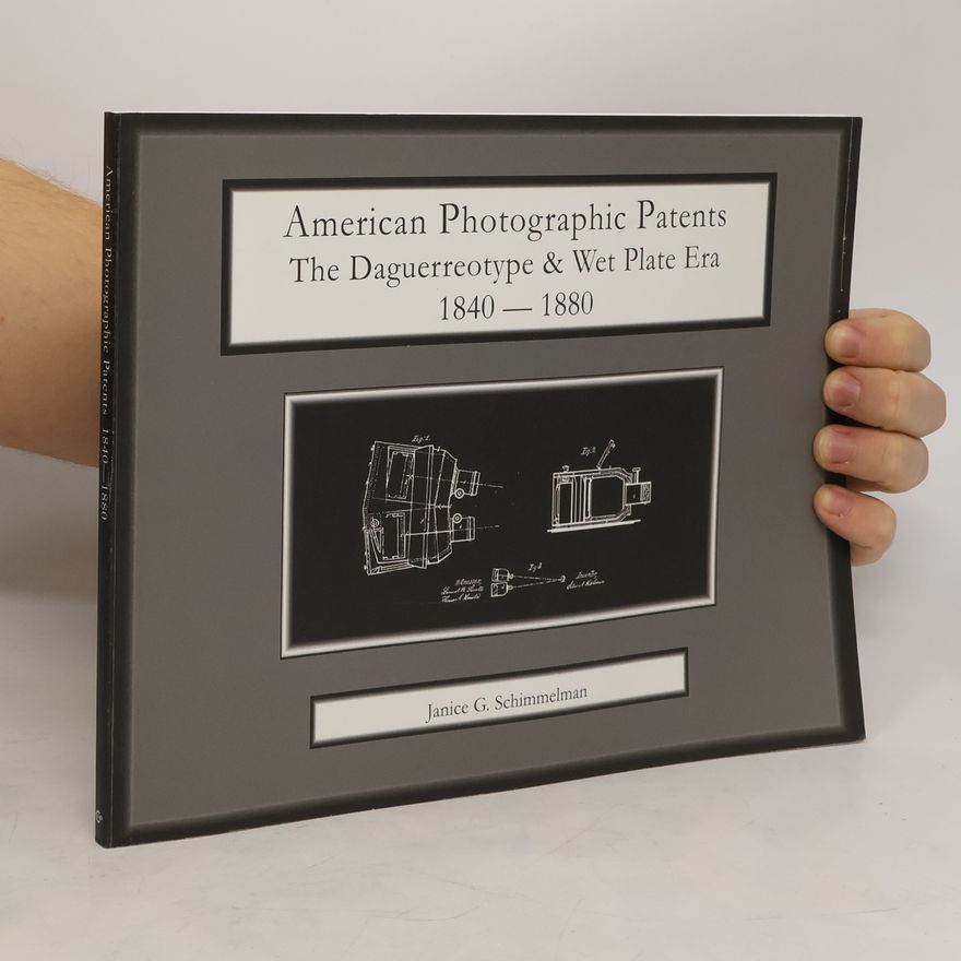 Janice Gayle Schimmelman American Photographic Patents 1840-1880. The Daguerreotype & Wet Plate Era