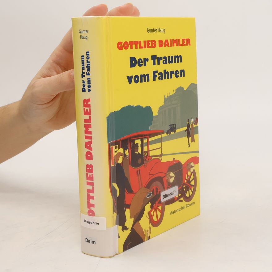 Gunter Haug Gottlieb Daimler - Der Traum vom Fahren