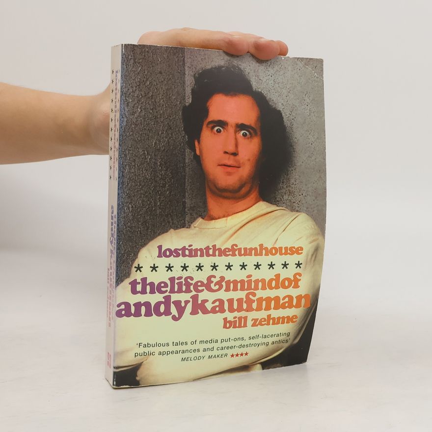 Bill Zehme Lost in the Fun House. The Life & Mind of Andy Kaufman