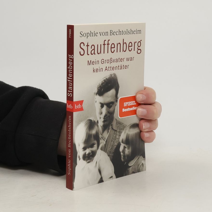 Sophie von Bechtolsheim Stauffenberg - mein Großvater war kein Attentäter