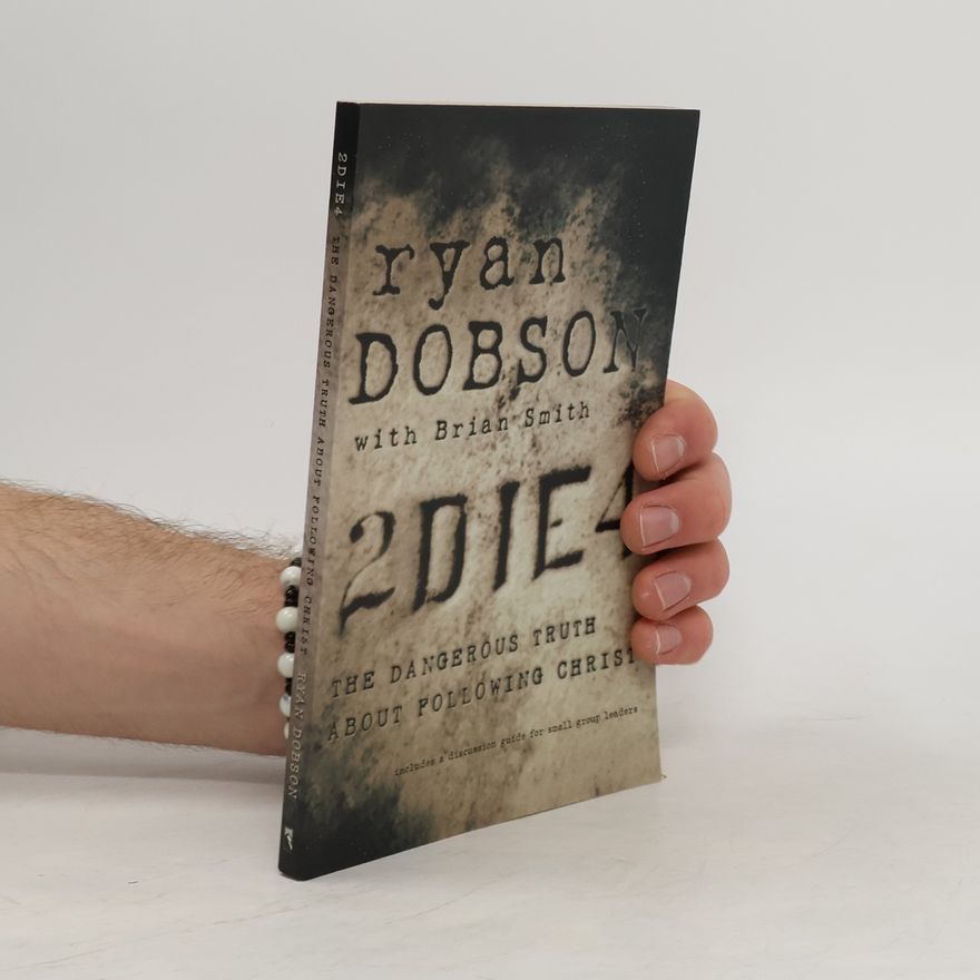 Ryan Dobson To Die For: The Dangerous Truth About Following Christ