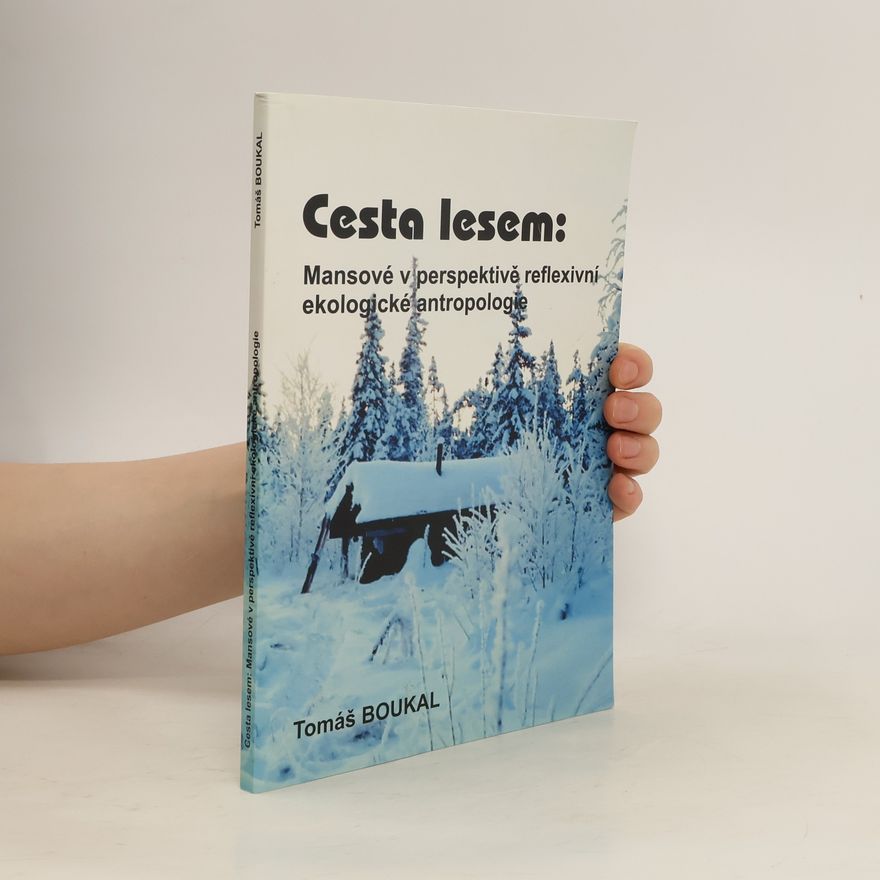Tomáš Boukal Cesta lesem: Mansové v perspektivě reflexivní ekologické antropologie