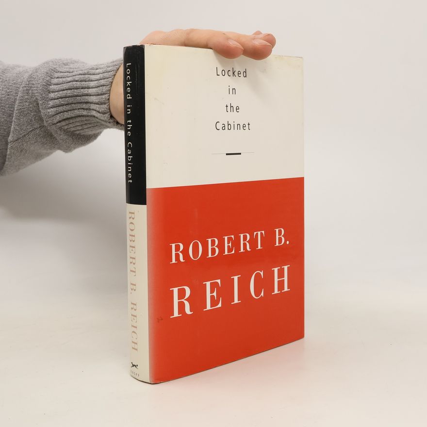 Robert B. Reich Locked in the Cabinet