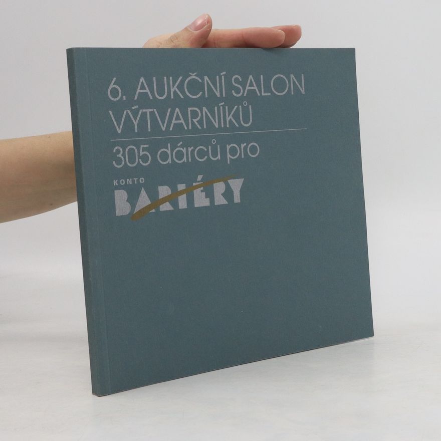 Kolektiv autorů 6. aukční salon výtvarníků. 305 dárců pro konto bariéry