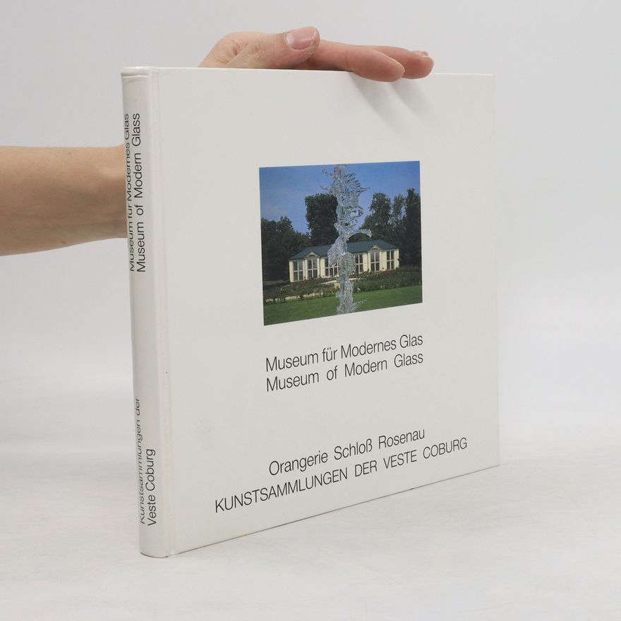 Klaus Leibing Museum für Modernes Glas : Orangerie Schloß Rosenau, Kunstsammlungen der Veste Coburg, Coburger Landesstiftung = Museum of Modern Glass