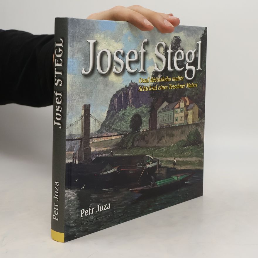 Josef Stegl Josef Stegl : osud děčínského malíře = Schicksal eines Tetschner Malers
