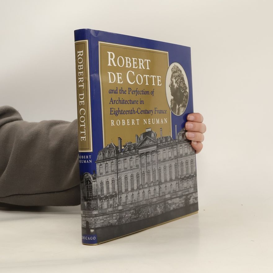 Robert P. Neuman Robert de Cotte and the Perfection of Architecture in Eighteenth-century France