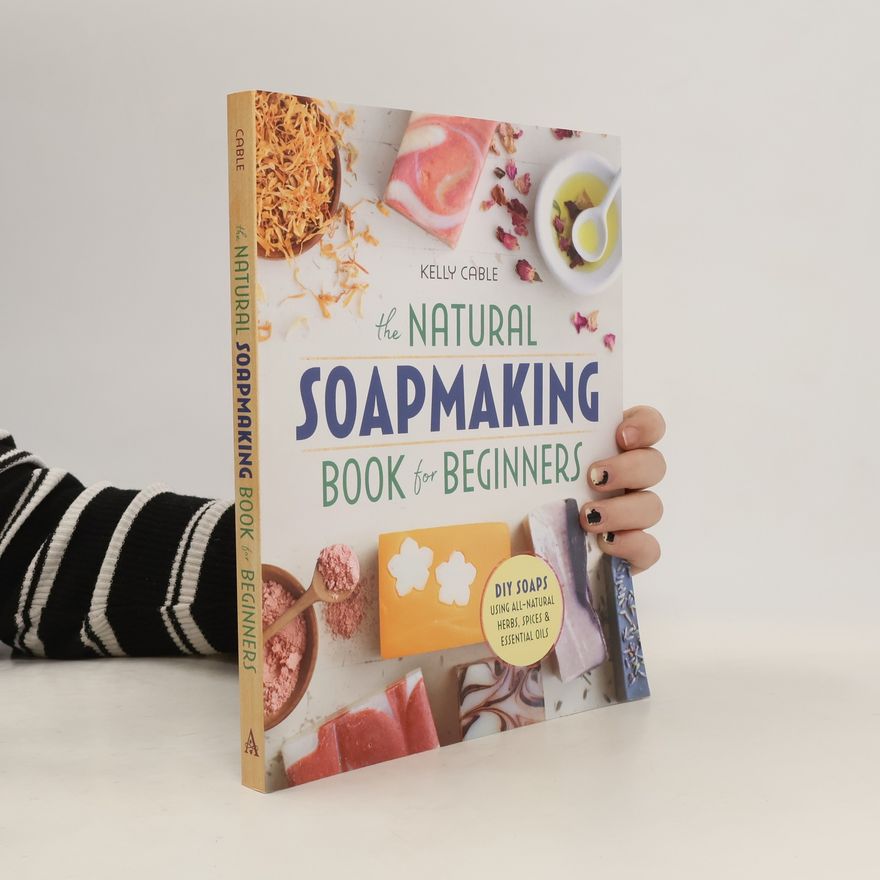 Kelly Cable The Natural Soapmaking Book for Beginners